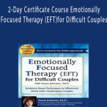 2-Day Certificate Course Emotionally Focused Therapy (EFT) for Difficult Couples Evidence-Based Techniques to Effectively Work With Challenging Couples - Susan Johnson.