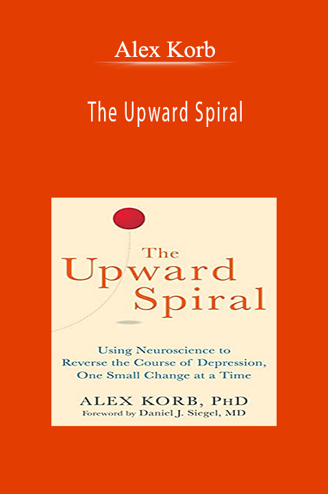 Alex Korb - The Upward Spiral Using Neuroscience to Reverse the Course of Depression, One Small Change at a Time.Alex Korb - The Upward Spiral Using Neuroscience to Reverse the Course of Depression, One Small Change at a Time.