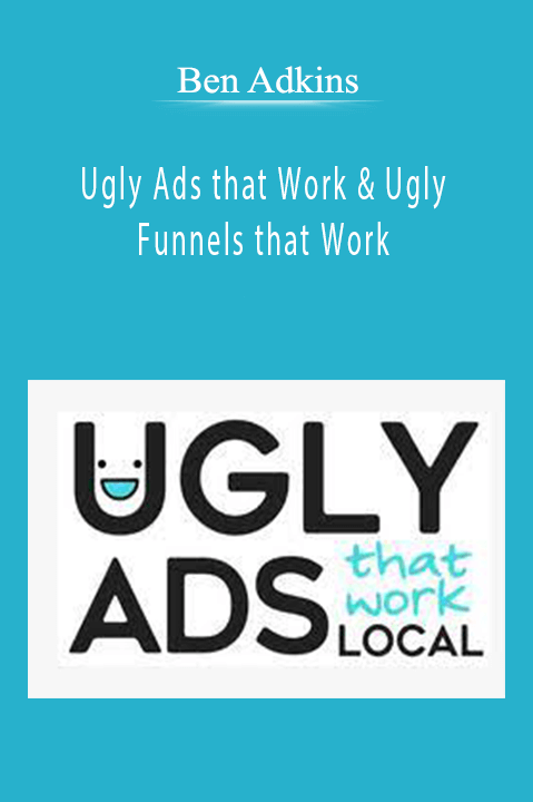 Ben Adkins - Ugly Ads that Work & Ugly Funnels that Work