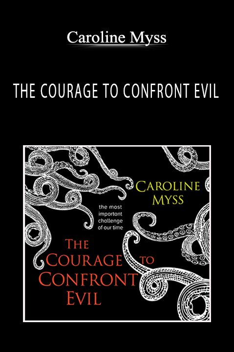 Caroline Myss - THE COURAGE TO CONFRONT EVIL