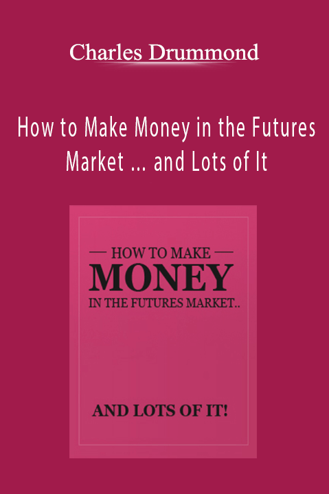 Charles Drummond - How to Make Money in the Futures Market … and Lots of It