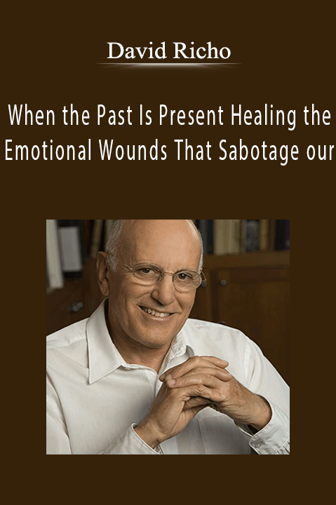 David Richo - When the Past Is Present Healing the Emotional Wounds That Sabotage our.