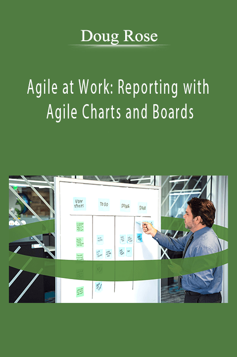 Doug Rose - Agile at Work: Reporting with Agile Charts and Boards