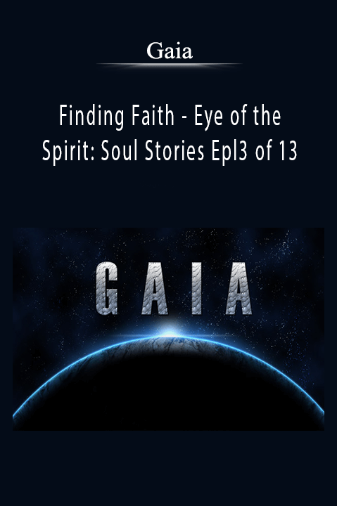 Gaia - Finding Faith - Eye of the Spirit Soul Stories Epl3 of 13.