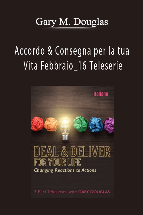 Gary M. Douglas - Accordo & Consegna per la tua Vita Febbraio_16 Teleserie (Deal & Deliver for your Life Feb-16 Teleseries - Italian)