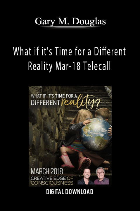 Gary M. Douglas - What if it's Time for a Different Reality Mar-18 Telecall