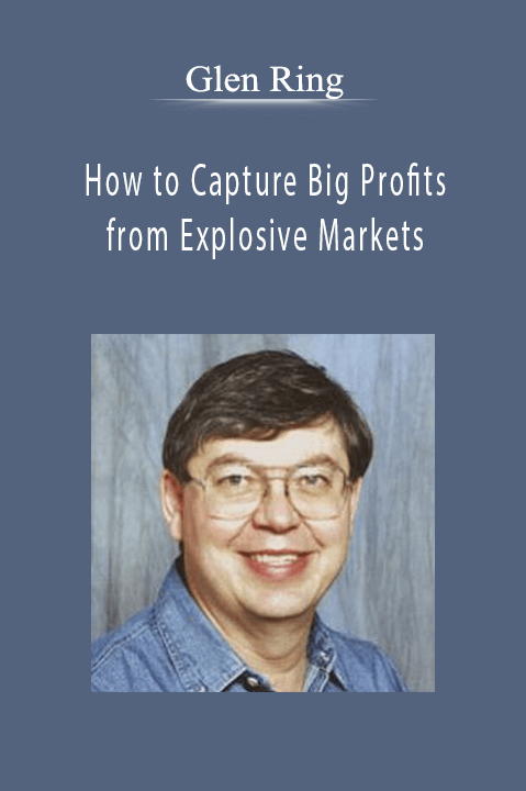 Glen Ring - How to Capture Big Profits from Explosive Markets.