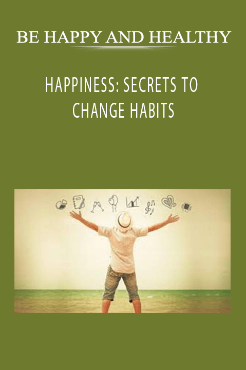 HAPPINESS SECRETS TO CHANGE HABITS - BE HAPPY AND HEALTHY