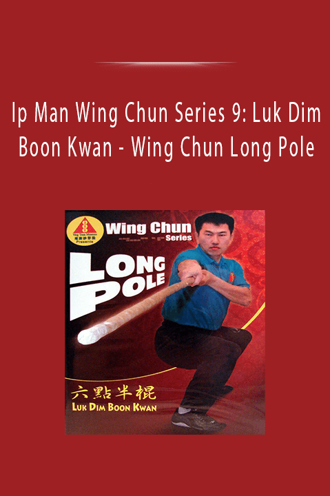 Ip Man Wing Chun Series 9 Luk Dim Boon Kwan - Wing Chun Long Pole.