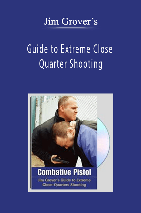 Jim Grover’s - Guide to Extreme Close Quarter Shooting