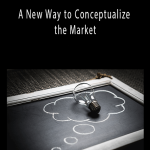 Joel Marver - A New Way to Conceptualize the Market