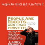 Larry Winget - People Are Idiots and I Can Prove It