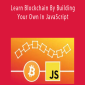 Learn Blockchain By Building Your Own In JavaScript