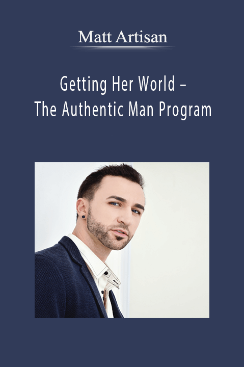 Matt Artisan – Getting Her World – The Authentic Man Program