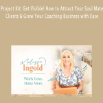 Melissa Ingold - Project Kit: Get Visible! How to Attract Your Soul Mate Clients & Grow Your Coaching Business with Ease