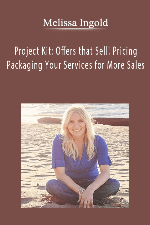 Melissa Ingold - Project Kit Offers that Sell! Pricing & Packaging Your Services for More Sales.