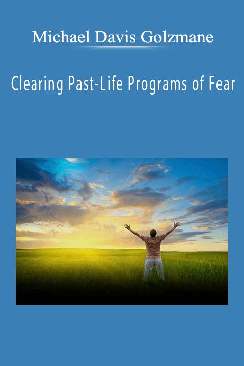 Michael Davis Golzmane - Clearing Past-Life Programs of Fear.