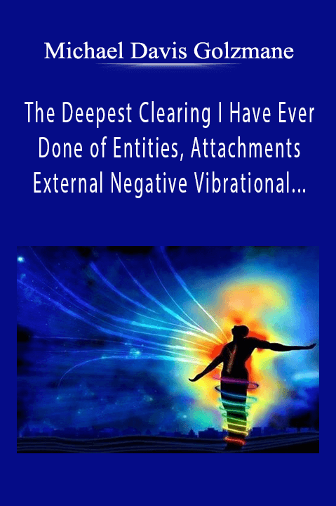 Michael Davis Golzmane - The Deepest Clearing I Have Ever Done of Entities, Attachments, and External Negative Vibrational Influences (Originally Recorded March 2020).