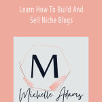 Michelle Adams - Learn How To Build And Sell Niche Blogs