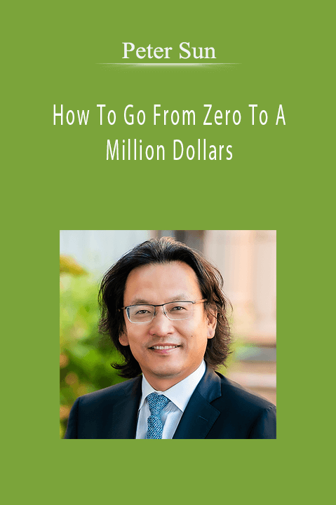 Peter Sun - How To Go From Zero To A Million Dollars