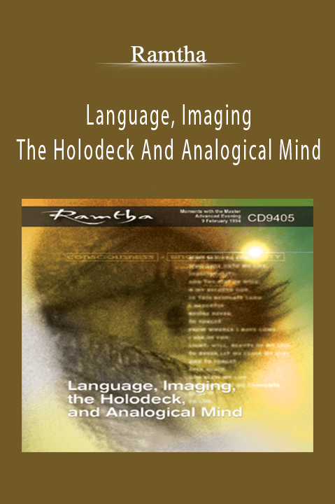 Ramtha - Language, Imaging, The Holodeck And Analogical Mind.