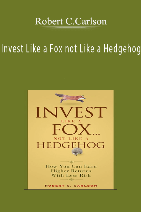 Robert C.Carlson – Invest Like a Fox not Like a Hedgehog