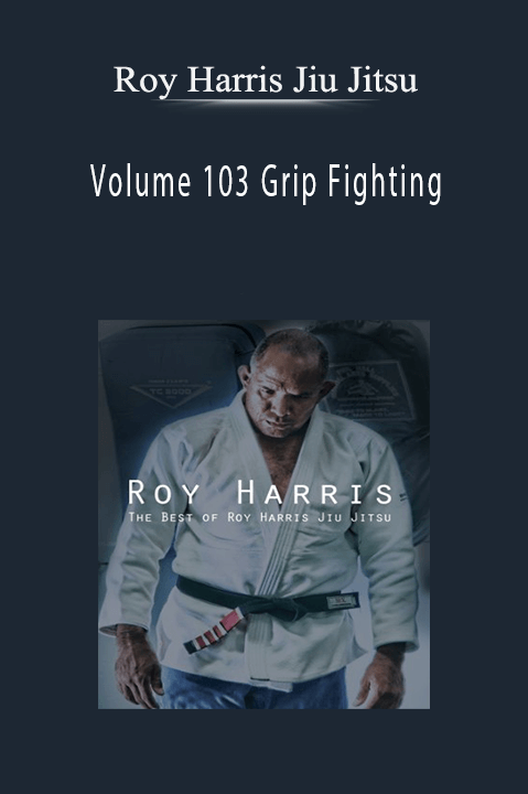 Roy Harris Jiu Jitsu – Volume 103 Grip Fighting