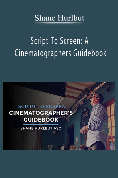 Shane Hurlbut - Script To Screen A Cinematographers Guidebook