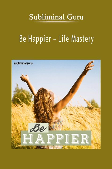Subliminal Guru – Be Happier – Life Mastery