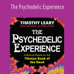 Timothy Leary - The Psychedelic Experience: A Manual Based on the Tibetan Book of the Dead