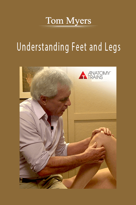 Tom Myers - Understanding Feet and Legs