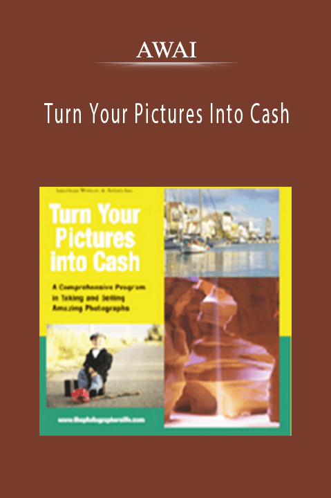 Turn Your Pictures Into Cash A Comprehensive Program in Taking and Selling Amazing Photographs - AWAI