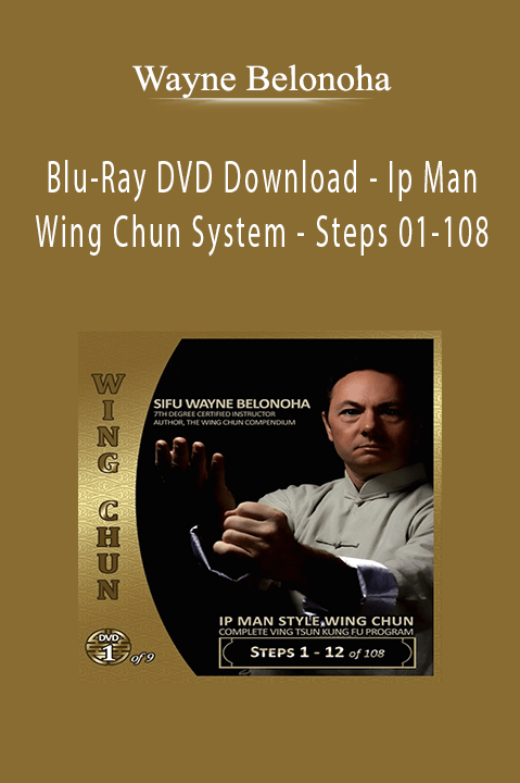Wayne Belonoha - Blu-Ray DVD Download - Ip Man Wing Chun System - Steps 01-108.