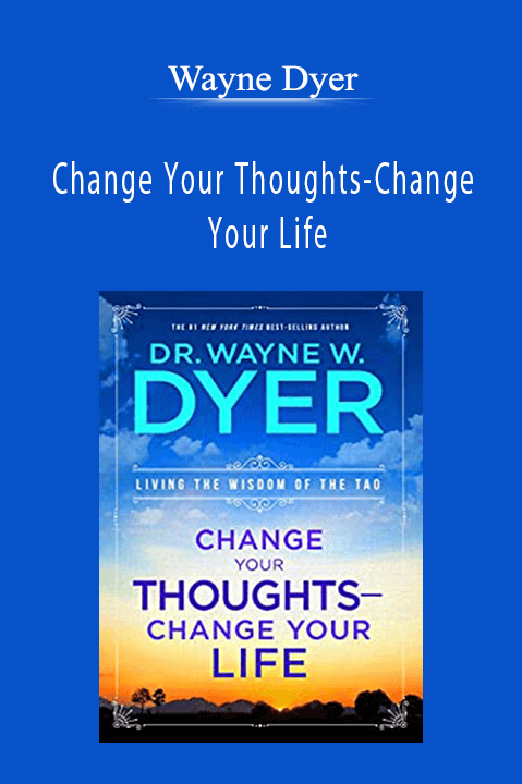 Wayne Dyer - Change Your Thoughts-Change Your Life