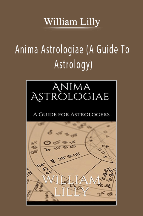 William Lilly – Anima Astrologiae (A Guide To Astrology)