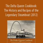 Cynthia Lejeune Nobles - The Delta Queen Cookbook: The History and Recipes of the Legendary Steamboat (2012)