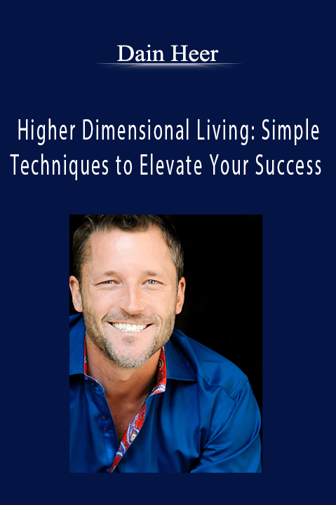 Dain Heer - Higher Dimensional Living: Simple Techniques to Elevate Your Success