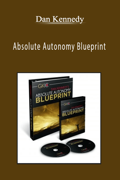 Dan Kennedy - Absolute Autonomy Blueprint