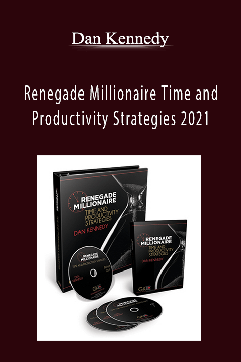 Dan Kennedy - Renegade Millionaire Time and Productivity Strategies 2021