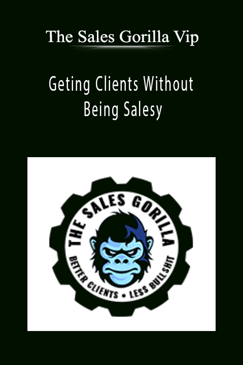 Geting Clients Without Being Salesy - The Sales Gorilla Vip