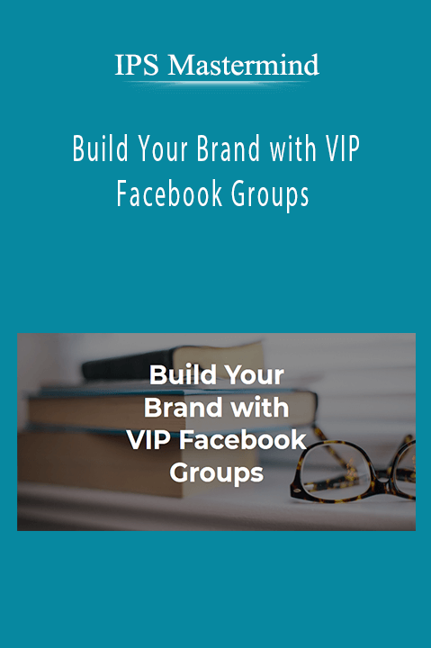 IPS Mastermind - Build Your Brand with VIP Facebook Groups