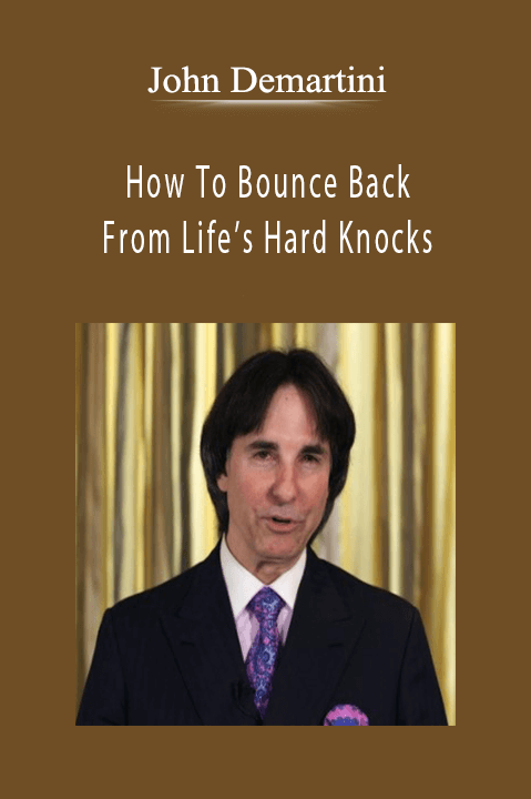 John Demartini - How To Bounce Back From Life’s Hard Knocks.