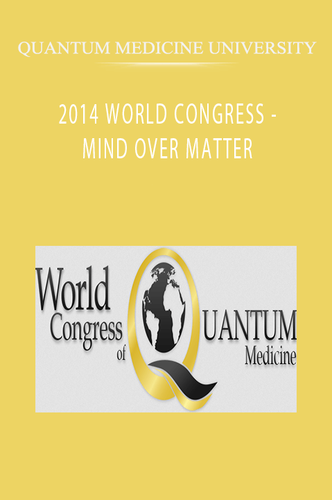 QUANTUM MEDICINE UNIVERSITY - 2014 WORLD CONGRESS - MIND OVER MATTER