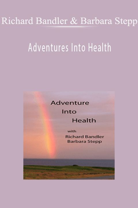 Richard Bandler & Barbara Stepp - Adventures Into Health