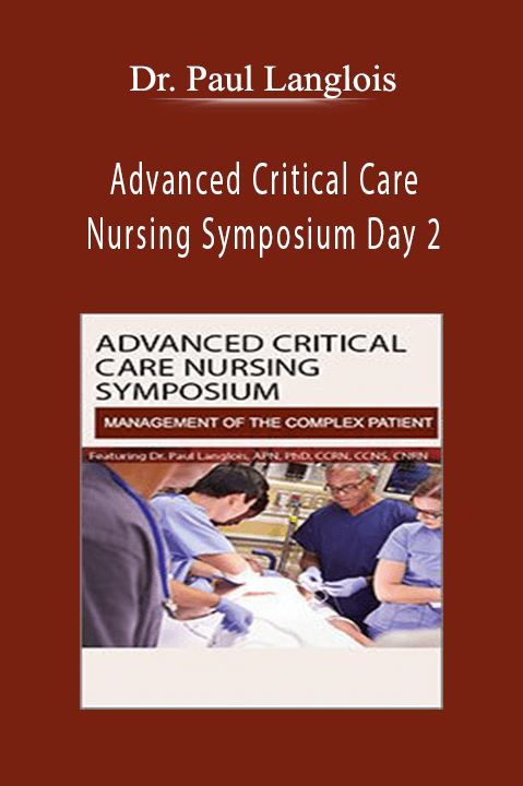 Advanced Critical Care Nursing Symposium Day 2 Critical Skills for Managing Complex Patients - Dr. Paul Langlois.
