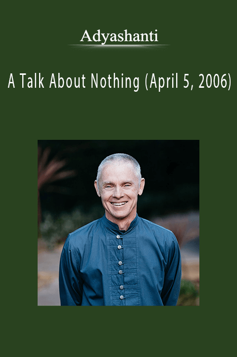 Adyashanti - A Talk About Nothing (April 5, 2006).