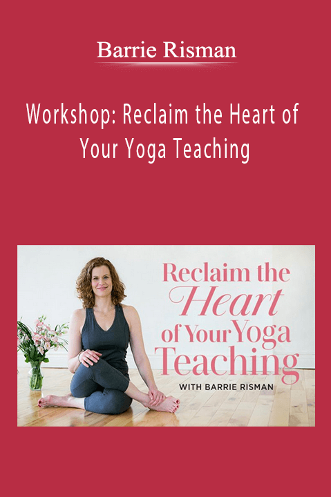 Barrie Risman - Workshop: Reclaim the Heart of Your Yoga Teaching