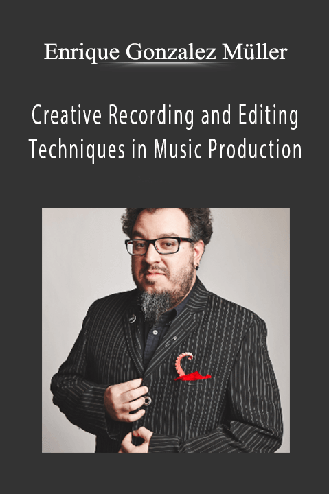 Enrique Gonzalez Müller - Creative Recording and Editing Techniques in Music Production