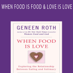 Geneen Roth - WHEN FOOD IS FOOD & LOVE IS LOVE.Geneen Roth - WHEN FOOD IS FOOD & LOVE IS LOVE.