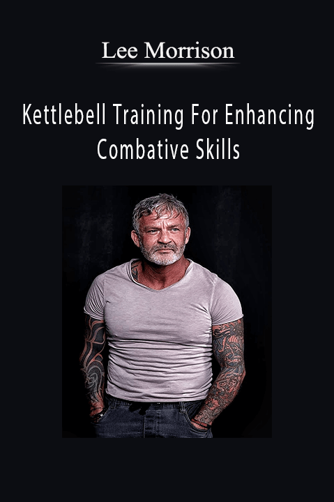Lee Morrison - Kettlebell Training For Enhancing Combative Skills